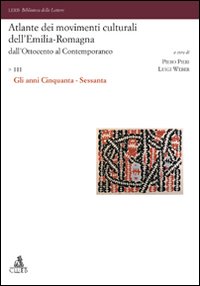 Atlante dei movimenti culturali dell'Emilia-Romagna. Dall'Ottocento al contemporaneo. Vol. 3: Gli anni Cinquanta-Sessanta