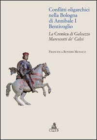 CONFLITTI OLIGARCHICI NELLA BOLOGNA DI ANNIBALE I BENTIVOGLIO. LA CRONICA DI GALEAZZO MARESCOTTI DE' CALVI - 9788849137262