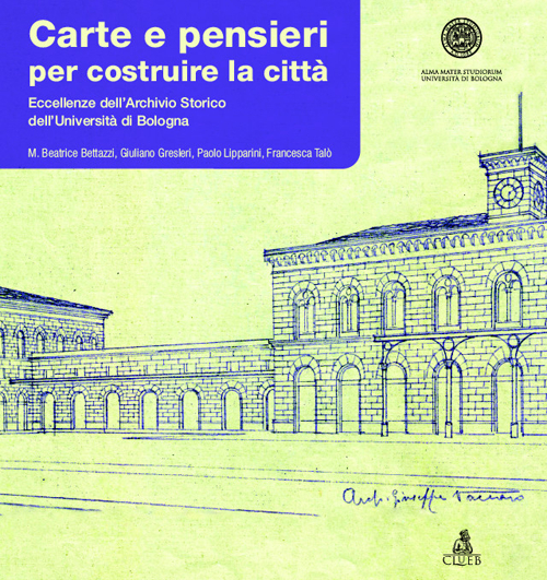 Carte e pensieri per costruire la città. Eccellenze dell'archivio storico dell'università di Bologna