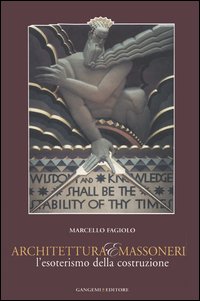 Architettura e massoneria. L'esoterismo della costruzione. Catalogo della mostra