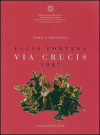 Lucio Fontana. Via crucis 1947. Catalogo della mostra (Città del Messico, 27 marzo-29 aprile 2007). Ediz. italiana e spagnola