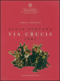 Lucio Fontana. Via crucis 1947. Catalogo della mostra (Città del Messico, 27 marzo-29 aprile 2007). Ediz. italiana e spagnola