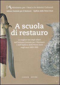 A scuola di restauro. Le migliori tesi degli allievi dell'Ist. centrale per il restauro e dell'Opificio delle pietre dure negli anni 2003-2005. Ediz. illustrata