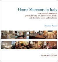 House museums in Italy. New cultural itineraries: poetry, history, art, architecture, music, arts & crafts, tastes and traditions