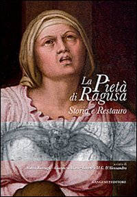 La pietà di Ragusa. storia e restauro. Ediz. illustrata