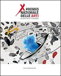 Premio nazionale delle arti. 10° edizione. Catalogo della mostra (Bari, 1-10 ottobre 2013). Ediz. illustrata