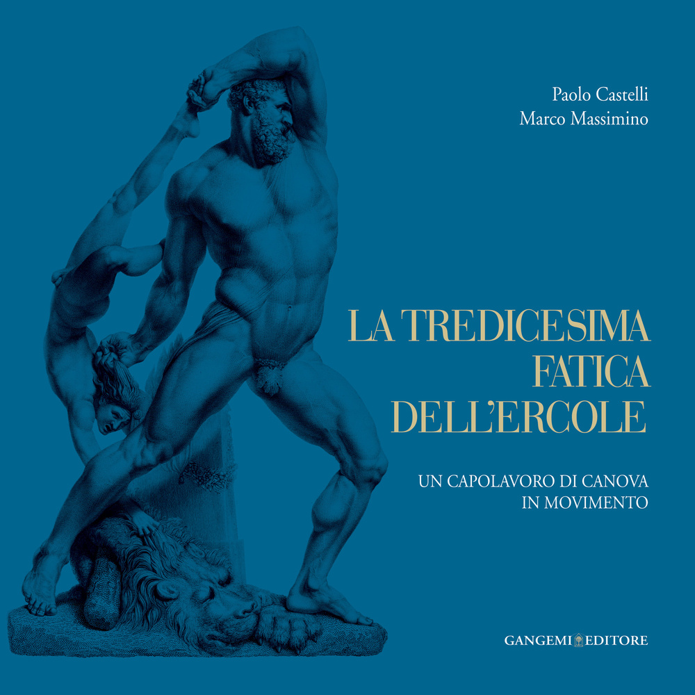 La tredicesima fatica dell'Ercole. Un capolavoro di Canova in movimento. Ediz. illustrata