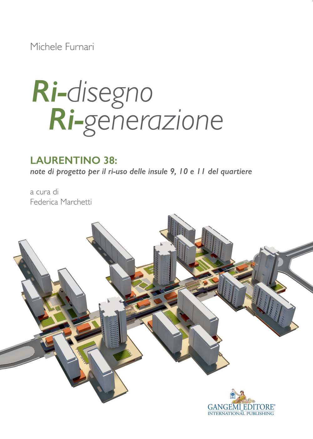 Ri-disegno ri-generazione. Laurentino 38: note di progetto per il ri-uso delle insule 9, 10 e 11 del quartiere. Ediz. illustrata