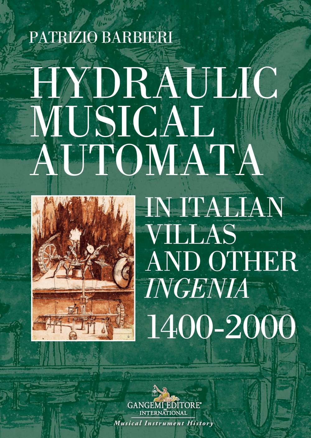 Hydraulic musical automata in Italian villas and other ingenia. 1400-2000. Ediz. a colori