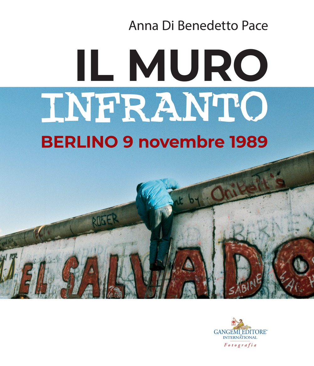 Il muro infranto. Berlino 9 novembre 1989. Catalogo della mostra (Roma, 7 novembre 2019-15 gennaio 2020). Ediz. a colori