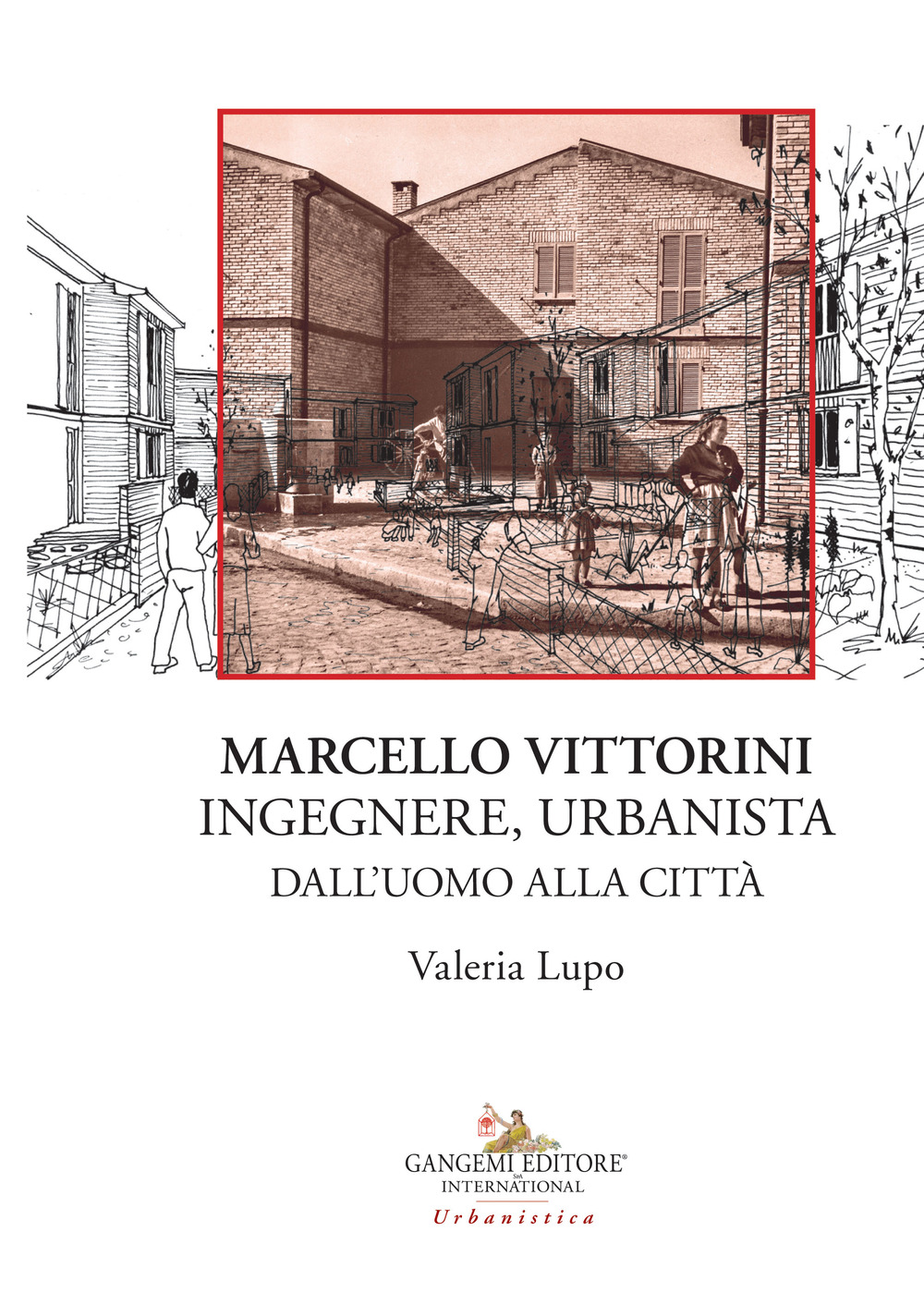 Marcello Vittorini. Ingegnere, urbanista. Dall'uomo alla città. Ediz. illustrata