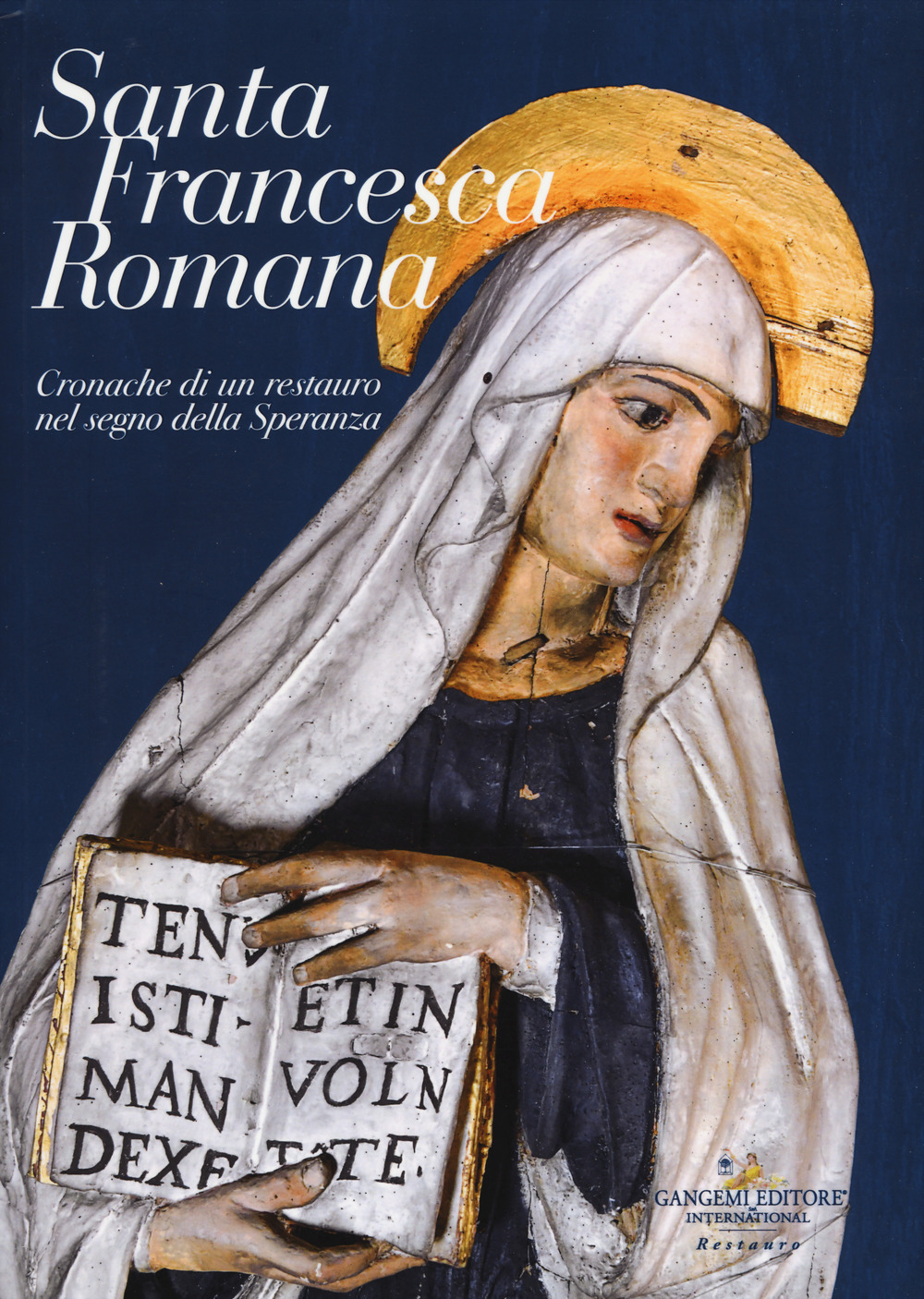 Santa Francesca Romana. Cronache di un restauro nel segno della speranza. Ediz. a colori