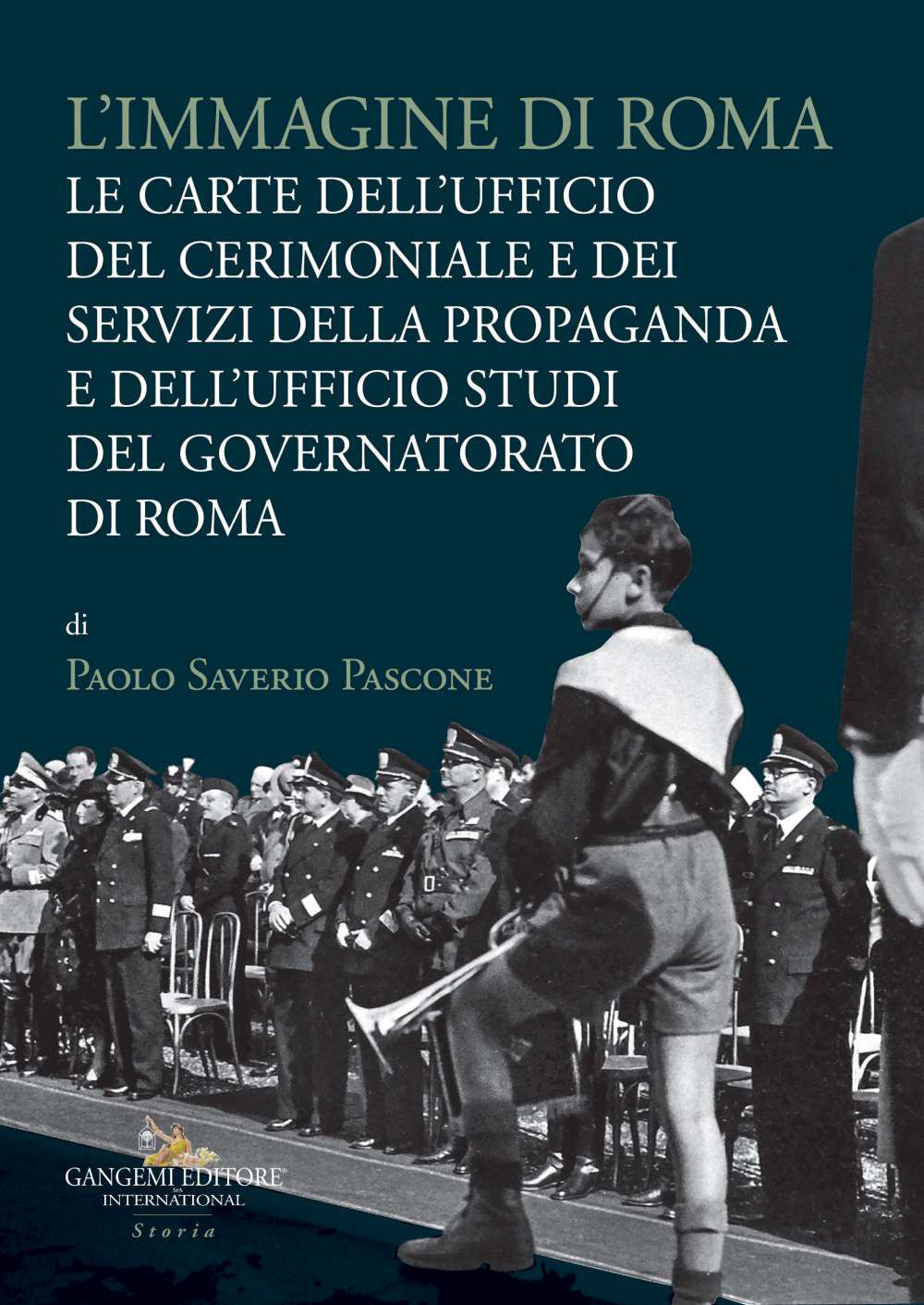 L'immagine di Roma. Le carte dell'Ufficio del cerimoniale e dei servizi della propaganda e dell'Ufficio studi del Governatorato di Roma