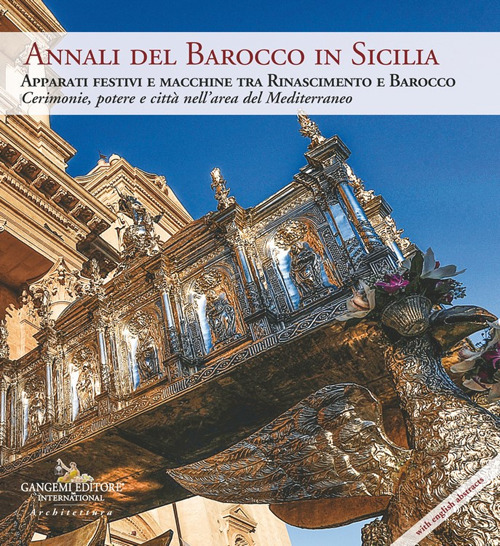 Annali del barocco in Sicilia. Vol. 10: Apparati festivi e macchine tra Rinascimento e Barocco. Cerimonie, potere e città nell'area del Mediterraneo. Ediz. italiana e inglese