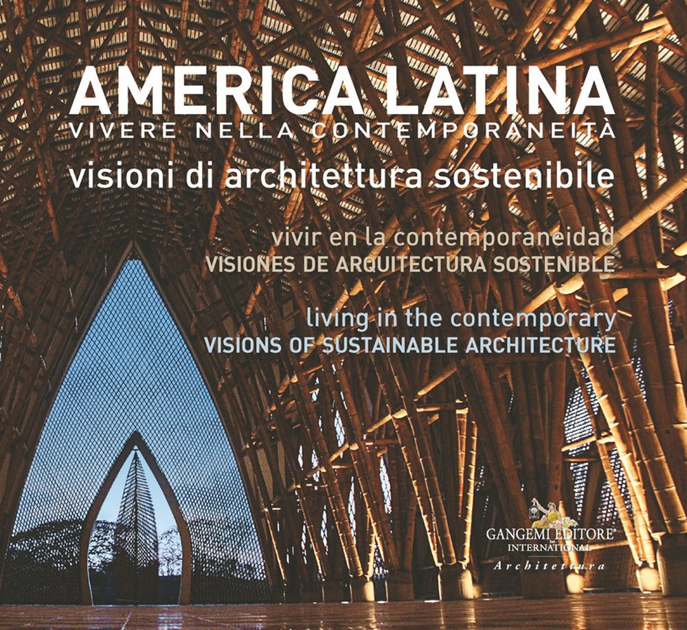 America latina. Vivere nella contemporaneità. Visioni di architettura sostenibile-América Latina. Vivir en la contemporaneidad. Visiones de arquitectura sostenible-Latin America. Living in the Contemporary. Visions of sustainable architecture. Ediz. multi
