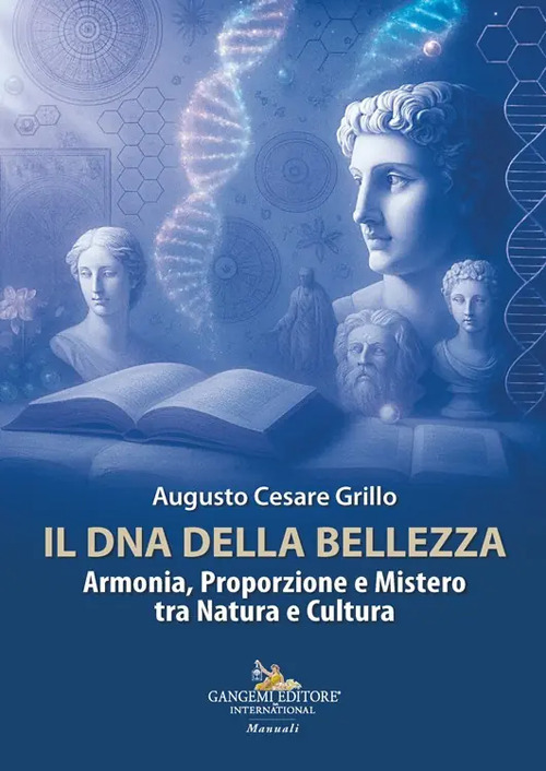 Il DNA della bellezza. Armonia, proporzione e mistero tra natura e cultura