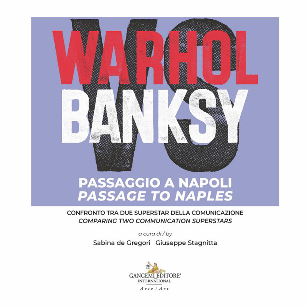Warhol vs Banksy. Passaggio a Napoli. Confronto tra due superstar della comunicazione-Passage to Naples. Comparing two communication superstars. Ediz. a colori