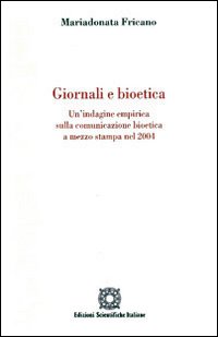 Giornale e bioetica. Un'indagine empirica sulla comunicazione bioetica a mezzo stampa nel 2004