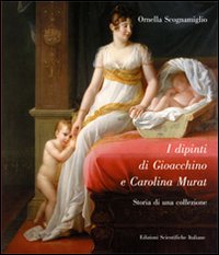 I dipinti di Gioacchino e Carolina Murat. Ediz. illustrata