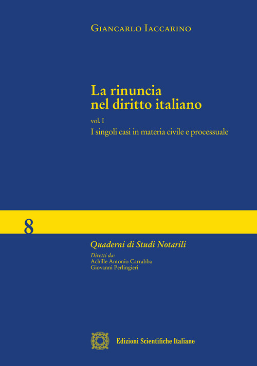 La rinuncia nel diritto italiano. Vol. 1: I singoli casi in materia civile e processuale