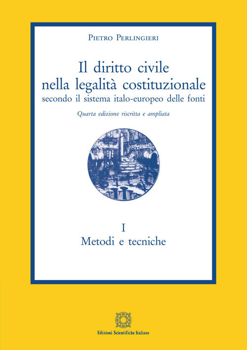 Il diritto civile nella legalità costituzionale secondo il sistema italo-europeo delle fonti. Vol. 1: Metodi e tecniche