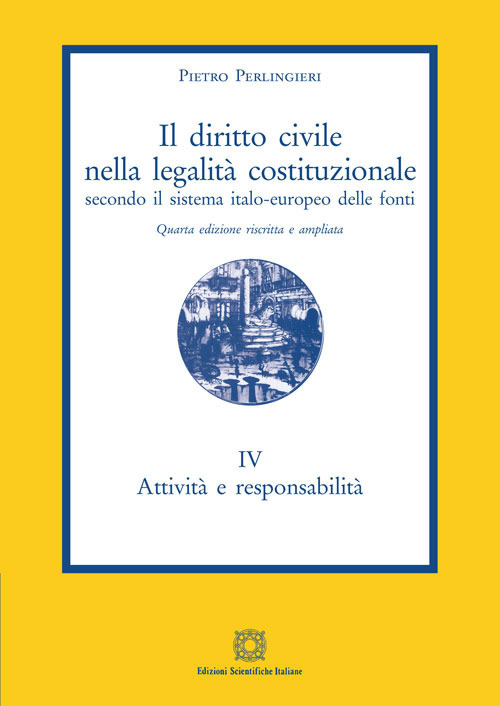 Il diritto civile nella legalità costituzionale secondo il sistema italo-europeo delle fonti. Vol. 4: Attività e responsabilità