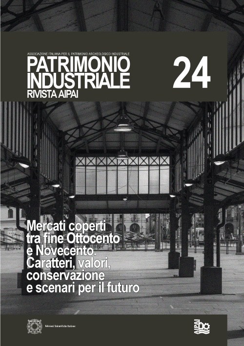Patrimonio industriale (2020). Vol. 24: Mercati coperti tra fine Ottocento e Novecento Caratteri, valori, conservazione e scenari per il futuro