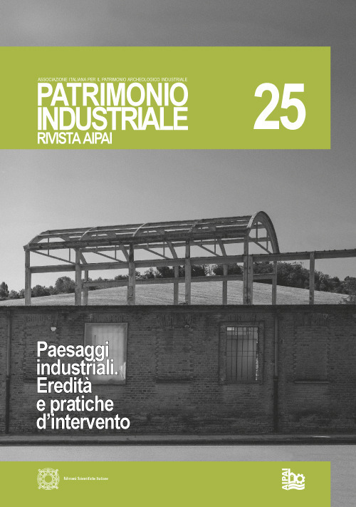 Patrimonio industriale (2021). Vol. 25: Paesaggi industriali. Eredità e pratiche d'intervento