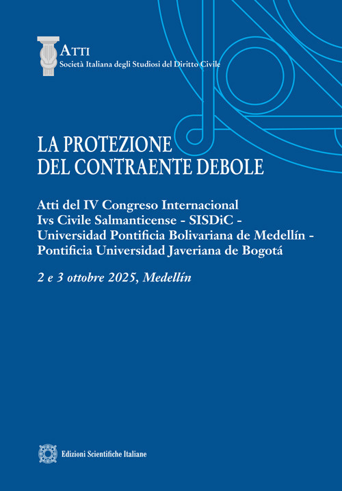 La protezione del contraente debole. Atti del IV Congreso Internacional Ivs Civile Salmanticense, SISDiC, Universidad Pontificia Bolivariana de Medellín, Pontificia Universidad averiana de Bogotá