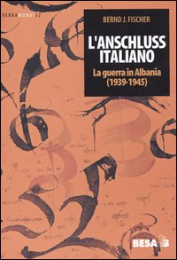 L'Anschluss italiano. La guerra in Albania (1939-1945)