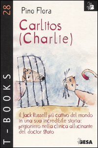 Carlitos (Charlie). Il Jack Russell più cattivo del mondo in una sua incredibile storia: prigioniero nella clinica allucinante del doctor Gato