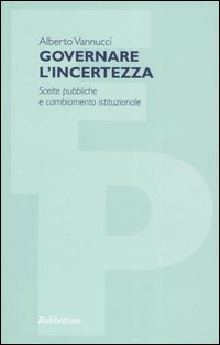 Governare l'incertezza. Scelte pubbliche e cambiamento istituzionale