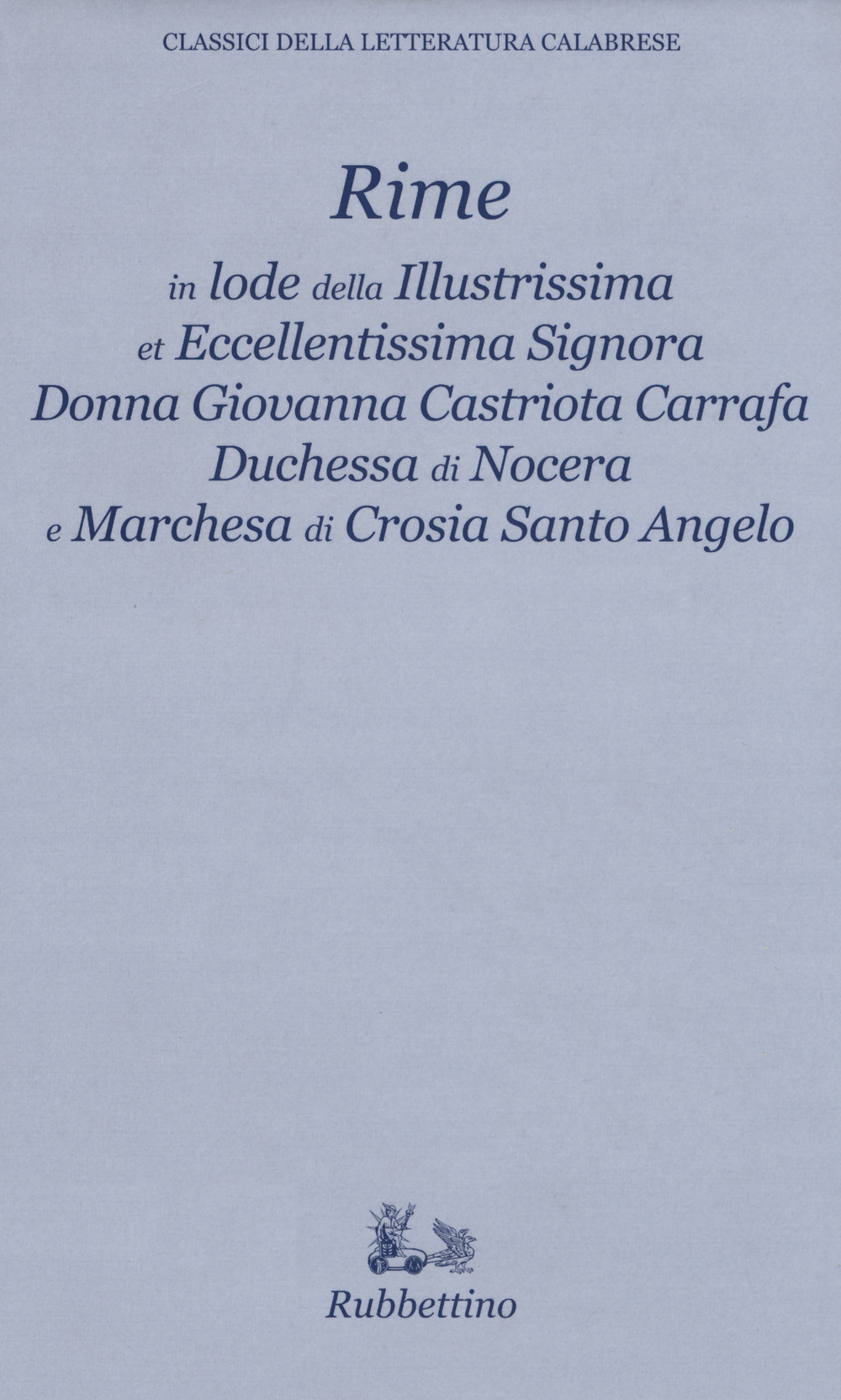 Rime in lode della illustrissima et eccellentissima Signora Donna Giovanna Castriota Carafa duchessa di Nocera e marchesa di Crosia Santo Angelo