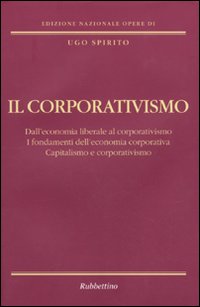 Il corporativismo. Dall'economia liberale al corporativismo. I fondamenti dell'economia corporativa. Capitalismo e corporativismo