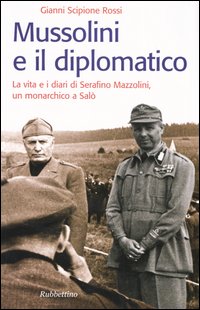 Mussolini e il diplomatico. La vita e i diari di Serafino Mazzolini, un monarchico a Salò