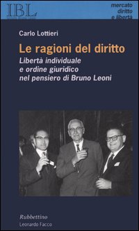 Le ragioni del diritto. Libertà individuale e ordine giuridico nel pensiero di Bruno Leoni