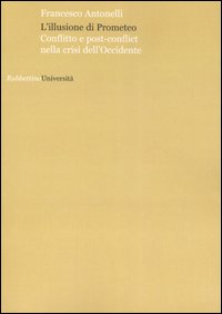 L'illusione di Prometeo. Conflitto e post-conflict nella crisi dell'Occidente