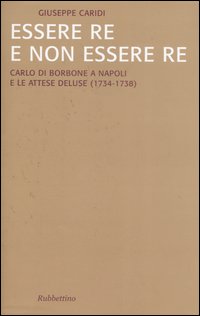 Essere re e non essere re. Carlo di Borbone a Napoli e le attese deluse (1734-1738)