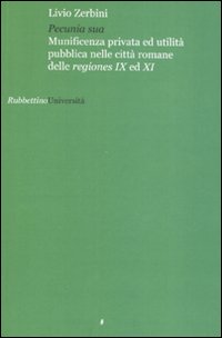 Pecunia sua. Munificenza privata ed utlità pubblica nelle città romane delle regiones IX ed XI