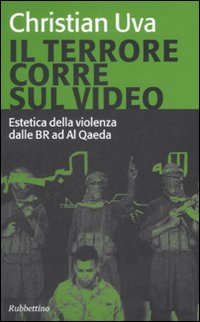 Il terrore corre sul video. Estetica della violenza dalle BR ad Al Qaeda