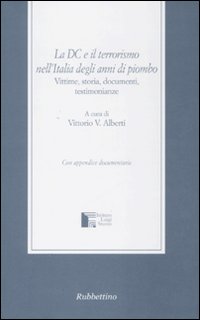 La DC e il terrorismo nell'Italia degli anni di piombo. Vittime, storia, documenti, testimonianze