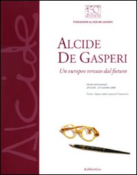 Alcide De Gasperi. Un europeo venuto dal futuro. Catalogo della mostra (Parma, 20 ottobre-29 novembre 2008)