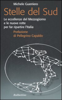 Stelle del Sud. Le eccellenze del Mezzogiorno e le nuove rotte per far ripartire l'Italia