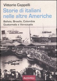 Storie di italiani nelle altre Americhe. Bolivia, Brasile, Colombia, Guatemala, Venezuela