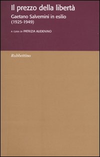 Il prezzo della libertà. Gaetano Salvemini in esilio (1925-1949)