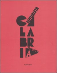 Calabria futurista. 1909-1943. Ediz. illustrata
