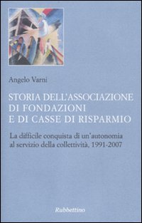 Storia dell'Associazione di Fondazioni e di Casse di Risparmio. La difficile conquista di un'autonomia al servizio della collettività, 1991-2007