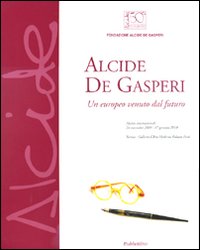 Alcide De Gasperi. Un europeo venuto dal futuro. Catalogo della mostra (Verona, 24 novembre-17 gennaio 2010). Ediz. illustrata