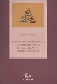 Sulle orme di Shahrazàd. Le «Mille e una notte» fra Oriente e Occidente. Atti del sesto Colloquio internazionale (Ragusa, 12-14 ottobre 2006)