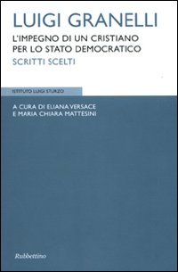 Luigi Granelli. L'impegni di un cristiano per lo stato democratico. Scritti scelti. Ediz. illustrata